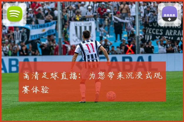 高清足球直播：为您带来沉浸式观赛体验