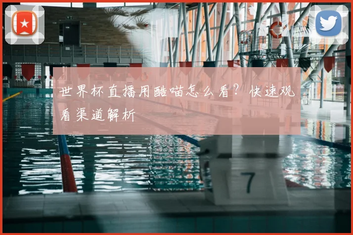 世界杯直播用酷喵怎么看?快速观看渠道解析
