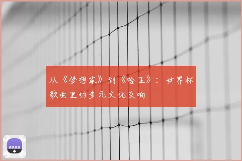 从《梦想家》到《哈亚》:世界杯歌曲里的多元文化交响