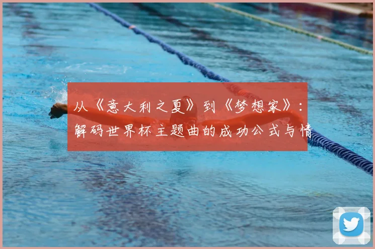 从《意大利之夏》到《梦想家》:解码世界杯主题曲的成功公式与情感共鸣