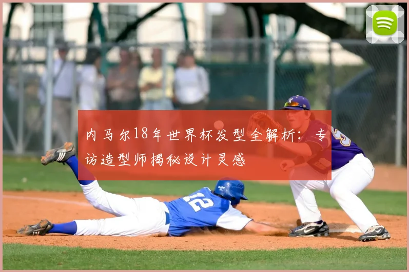 内马尔18年世界杯发型全解析：专访造型师揭秘设计灵感